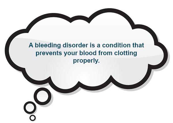 A bleeding disorder is a condition that prevents your body from clotting properly.