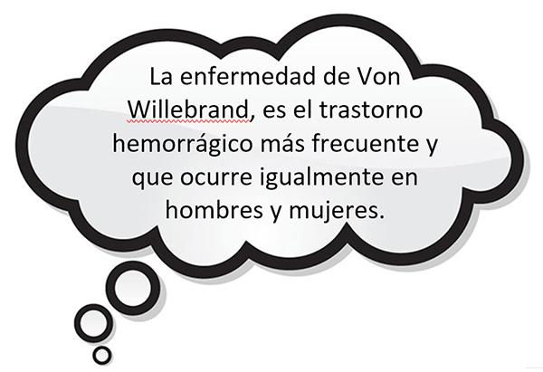 La enfermedad de Von Willebrand, es el trastorno hemorrágico más frecuente y que ocurre igualmente en hombres y mujeres.