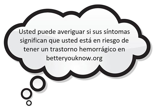 Usted puede averiguar si sus síntomas significan que usted está en riesgo de tener un trastorno hemorrágico en betteryouknow.org